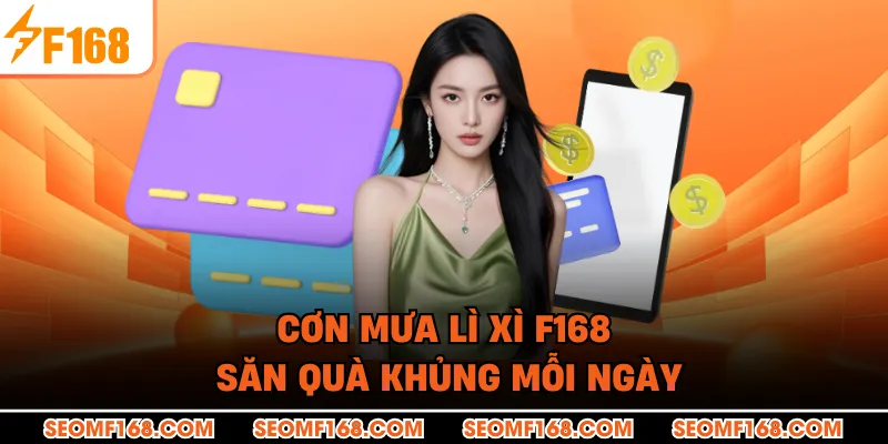 Cơn Mưa Lì Xì F168 - Săn Quà Khủng Mỗi Ngày