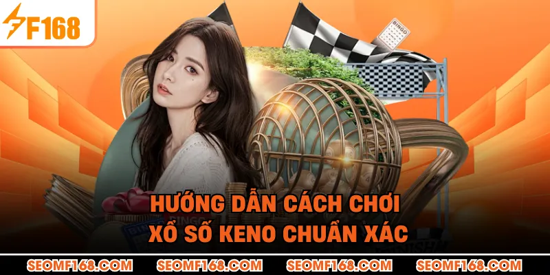 Hướng dẫn cách chơi xổ số Keno chuẩn xác