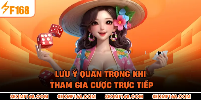 Lưu ý quan trọng khi tham gia cược trực tiếp